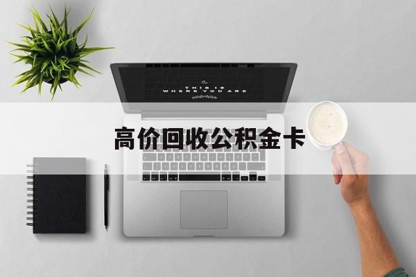 最新高价回收公积金卡方法分析(最方便真实的北京高价回收公积金卡骗局方法)