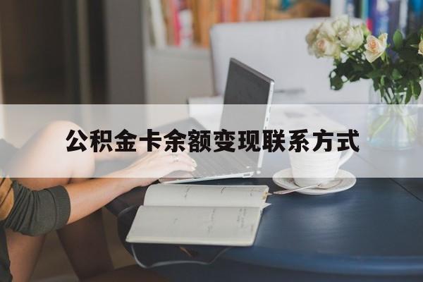 最新公积金卡余额变现联系方式方法分析(最方便真实的北京公积金卡的钱怎么转到银行卡方法)