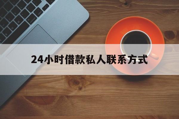 最新24小时借款私人联系方式方法分析(最方便真实的北京网上私人放款联系方式方法)