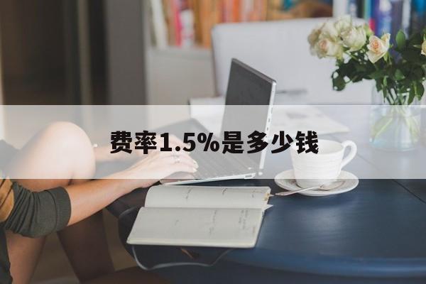 最新费率1.5%是多少钱方法分析(最方便真实的北京费率136%是多少方法)