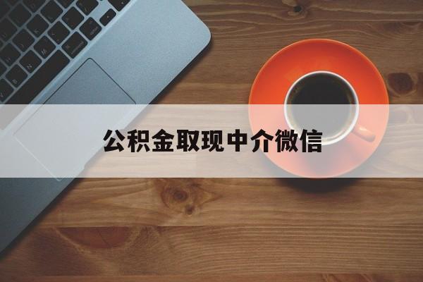 最新公积金取现中介微信方法分析(最方便真实的北京实在没钱了怎么提取公积金方法)
