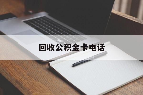 最新回收公积金卡电话方法分析(最方便真实的北京公积金卡中心电话方法)